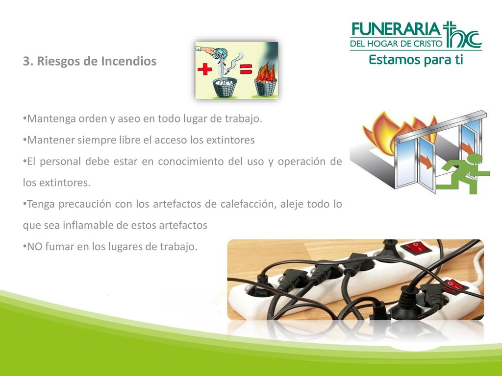 3. Riesgos de Incendios Mantenga orden y aseo en todo lugar de trabajo. Mantener siempre libre el acceso los extintores.