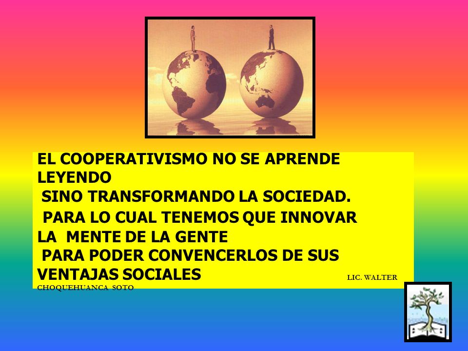 EL COOPERATIVISMO NO SE APRENDE LEYENDO SINO TRANSFORMANDO LA SOCIEDAD