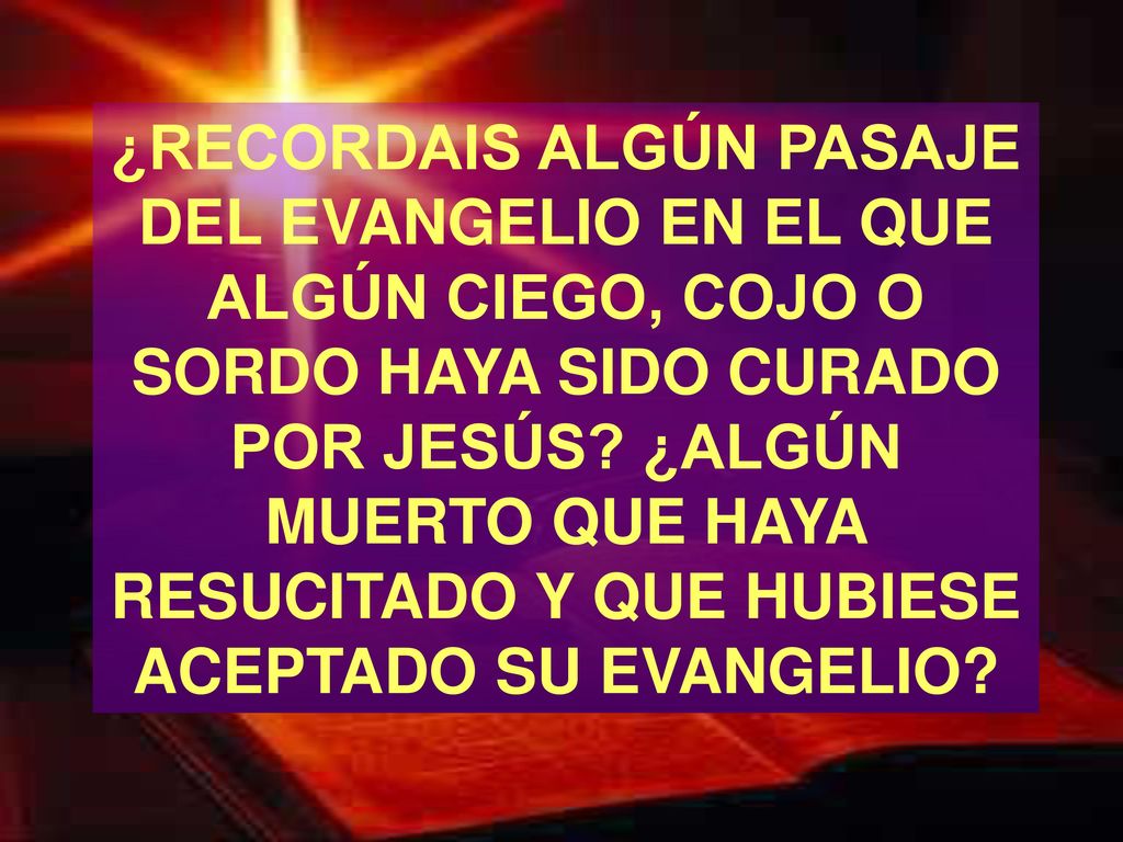¿RECORDAIS ALGÚN PASAJE DEL EVANGELIO EN EL QUE ALGÚN CIEGO, COJO O SORDO HAYA SIDO CURADO POR JESÚS.