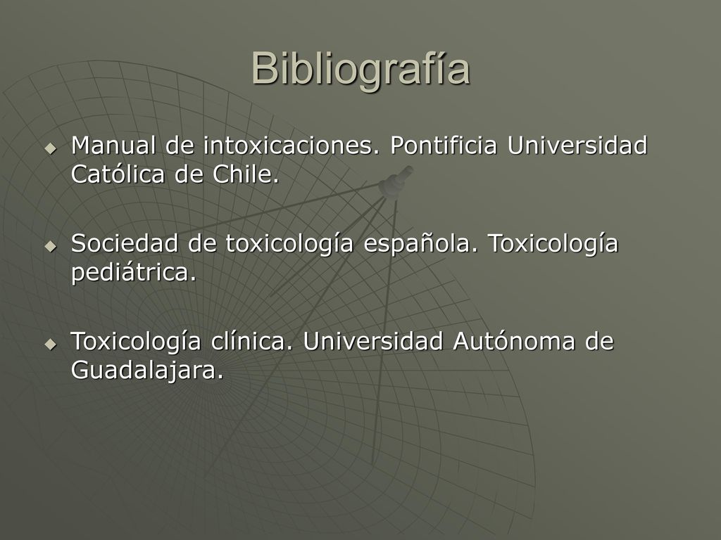 Bibliografía Manual de intoxicaciones. Pontificia Universidad Católica de Chile. Sociedad de toxicología española. Toxicología pediátrica.