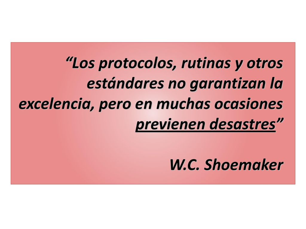 Los protocolos, rutinas y otros estándares no garantizan la excelencia, pero en muchas ocasiones previenen desastres W.C.