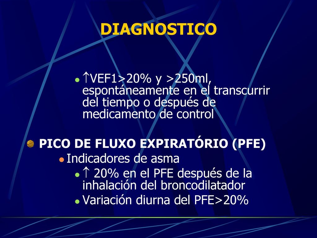 DIAGNOSTICO VEF1>20% y >250ml, espontáneamente en el transcurrir del tiempo o después de medicamento de control.