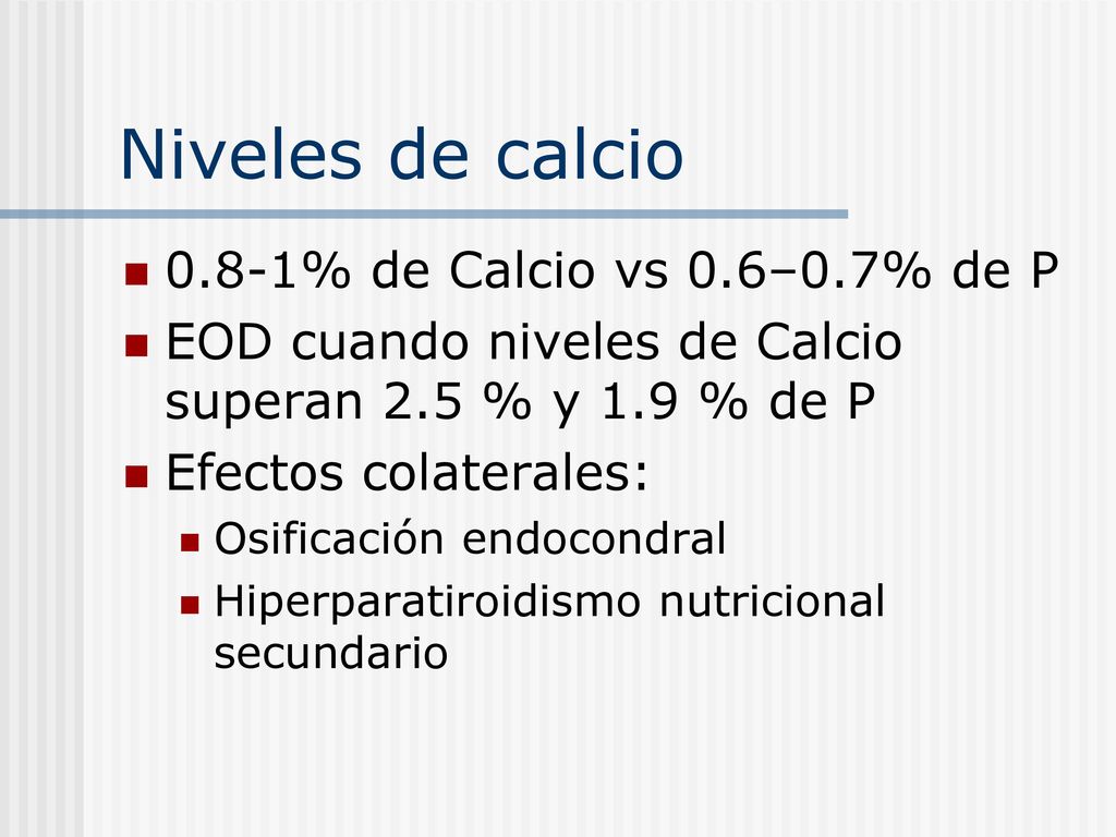 Niveles de calcio 0.8-1% de Calcio vs 0.6–0.7% de P