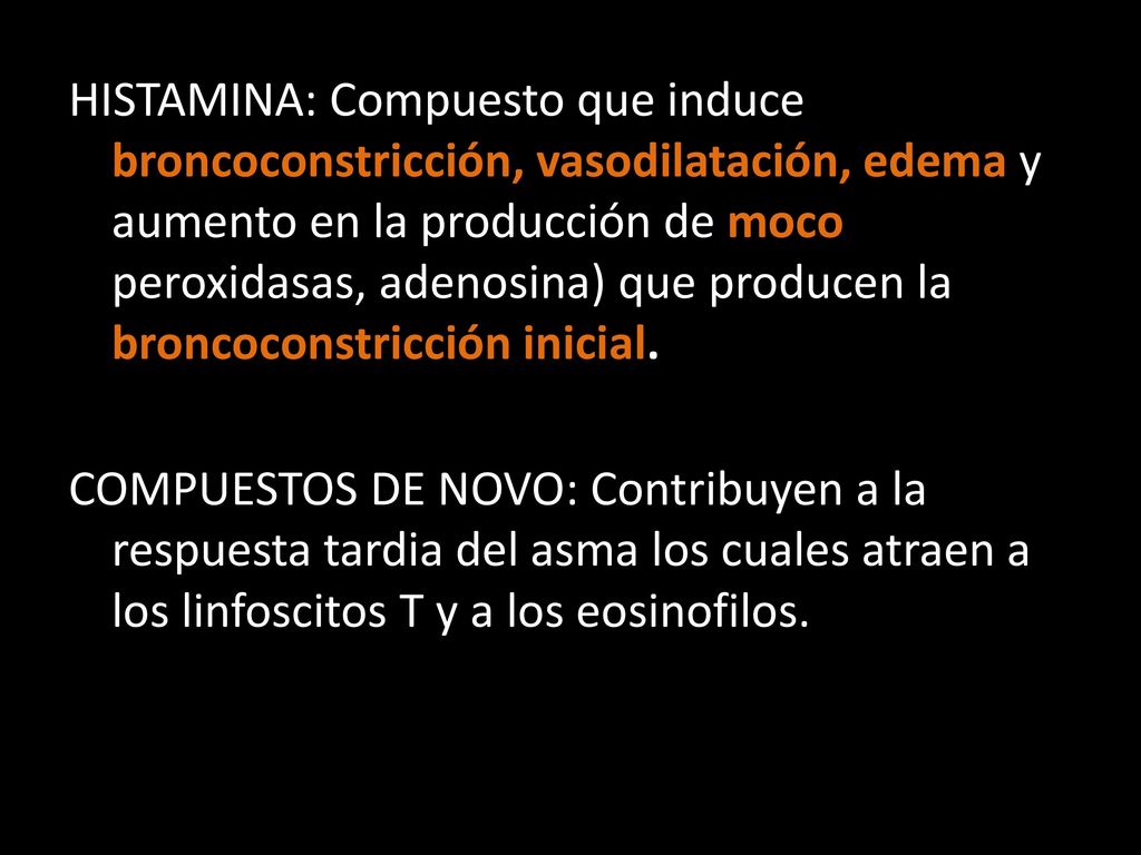 HISTAMINA: Compuesto que induce broncoconstricción, vasodilatación, edema y aumento en la producción de moco peroxidasas, adenosina) que producen la broncoconstricción inicial.
