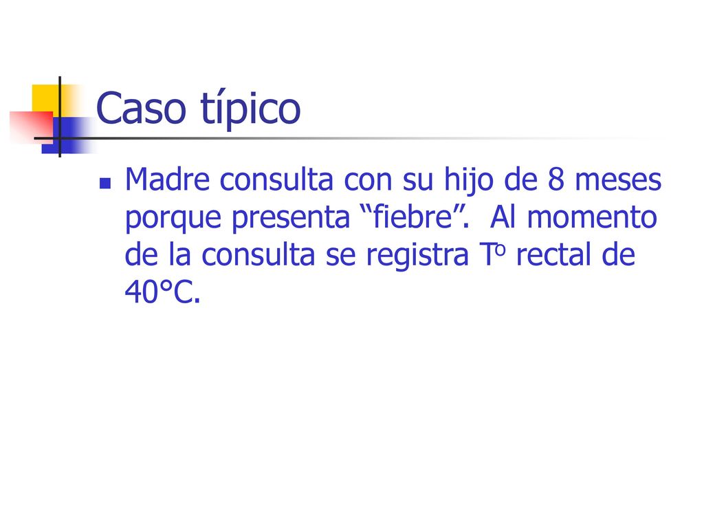 Caso típico Madre consulta con su hijo de 8 meses porque presenta fiebre .