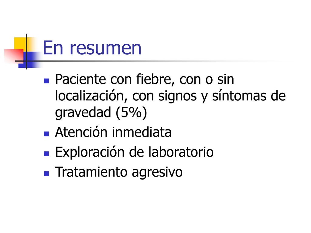 En resumen Paciente con fiebre, con o sin localización, con signos y síntomas de gravedad (5%) Atención inmediata.