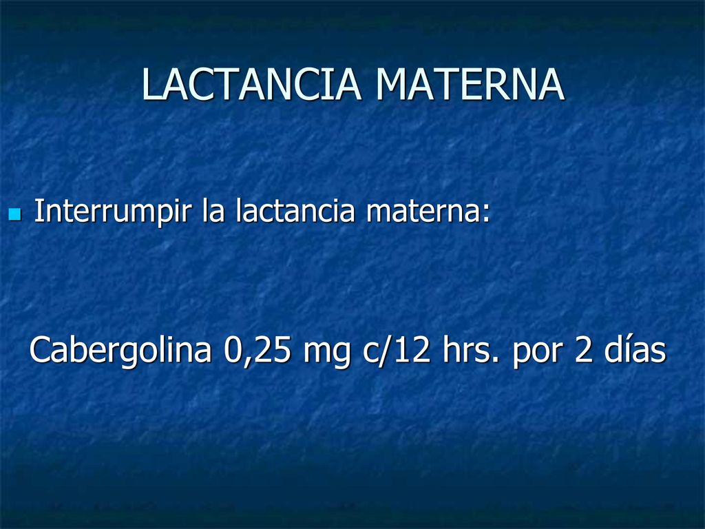 LACTANCIA MATERNA Cabergolina 0,25 mg c/12 hrs. por 2 días