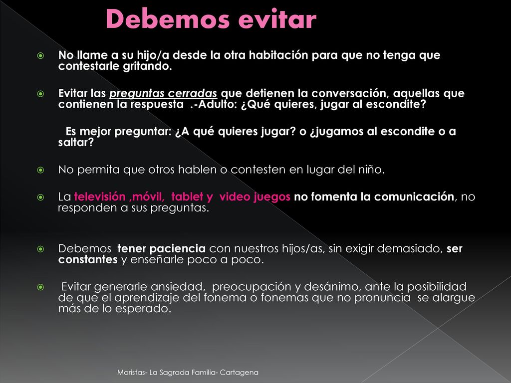 Debemos evitar No llame a su hijo/a desde la otra habitación para que no tenga que contestarle gritando.