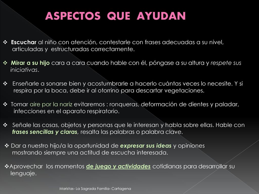 ASPECTOS QUE AYUDAN Escuchar al niño con atención, contestarle con frases adecuadas a su nivel, articuladas y estructuradas correctamente.