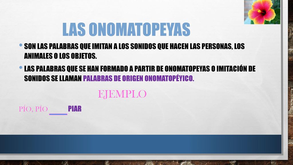 Las onomatopeyas Son las palabras que imitan a los sonidos que hacen las personas, los animales o los objetos.