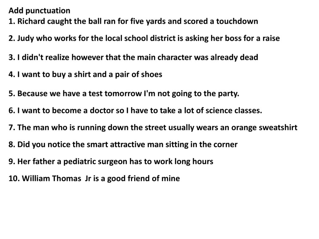 Add punctuation 1. Richard caught the ball ran for five yards and scored a touchdown 2.