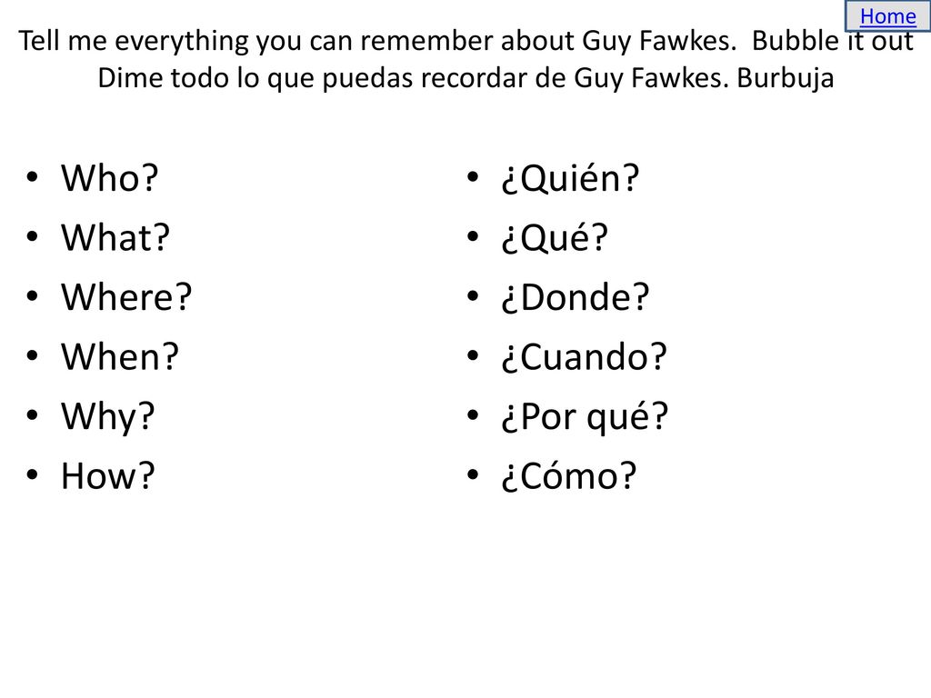 Who ¿Quién What ¿Qué Where ¿Donde When ¿Cuando Why ¿Por qué