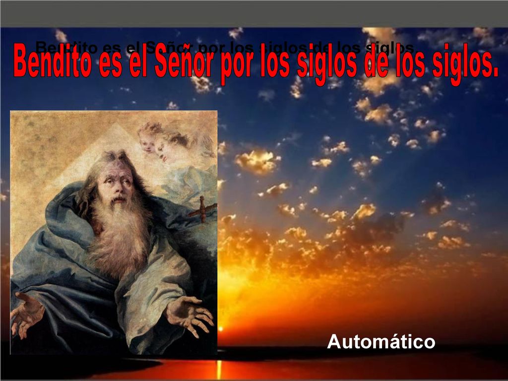 Bendito es el Señor por los siglos de los siglos.