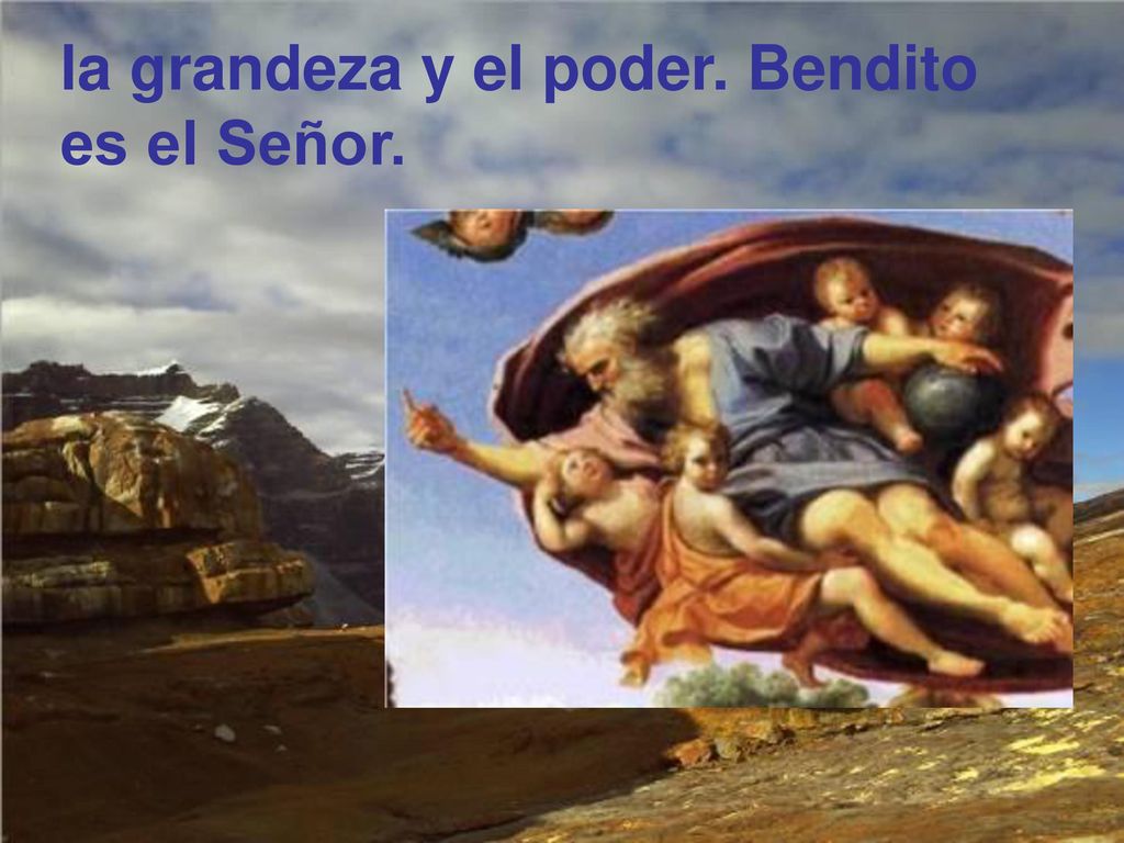 la grandeza y el poder. Bendito es el Señor.