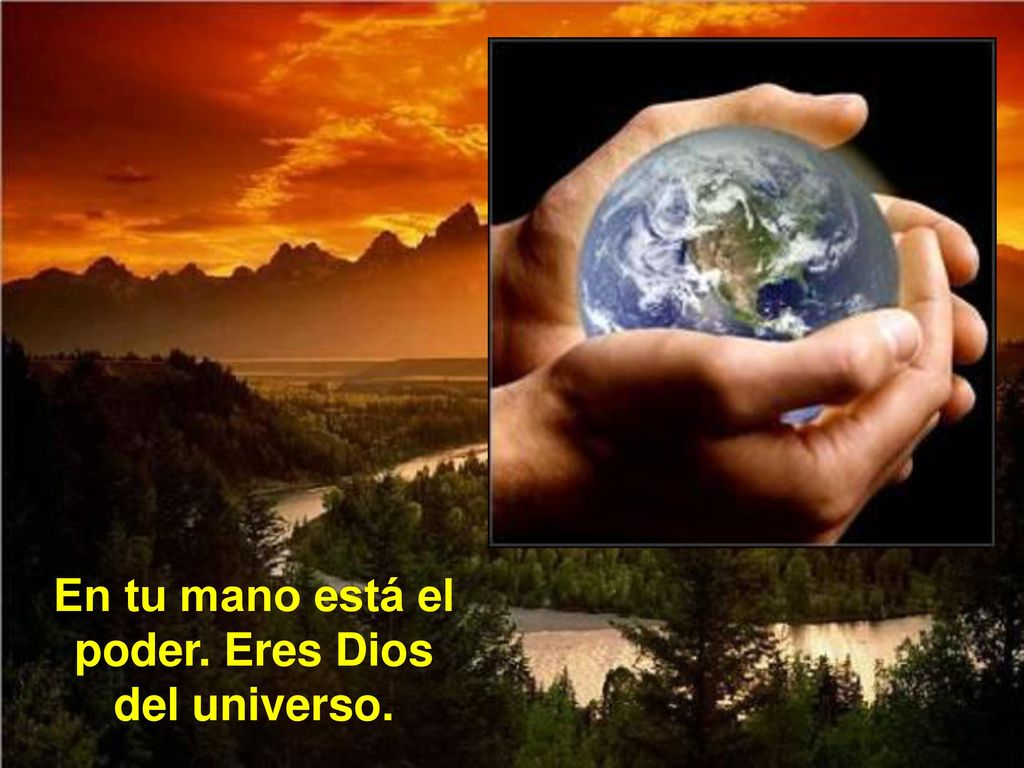 En tu mano está el poder. Eres Dios del universo.