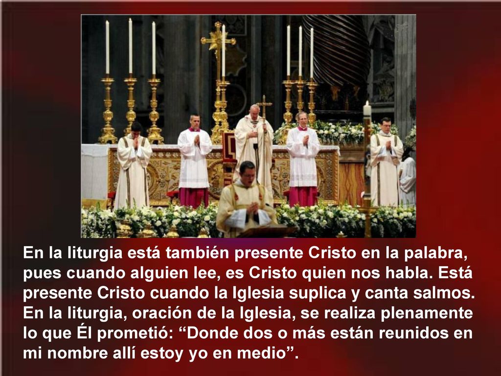 En la liturgia está también presente Cristo en la palabra, pues cuando alguien lee, es Cristo quien nos habla.