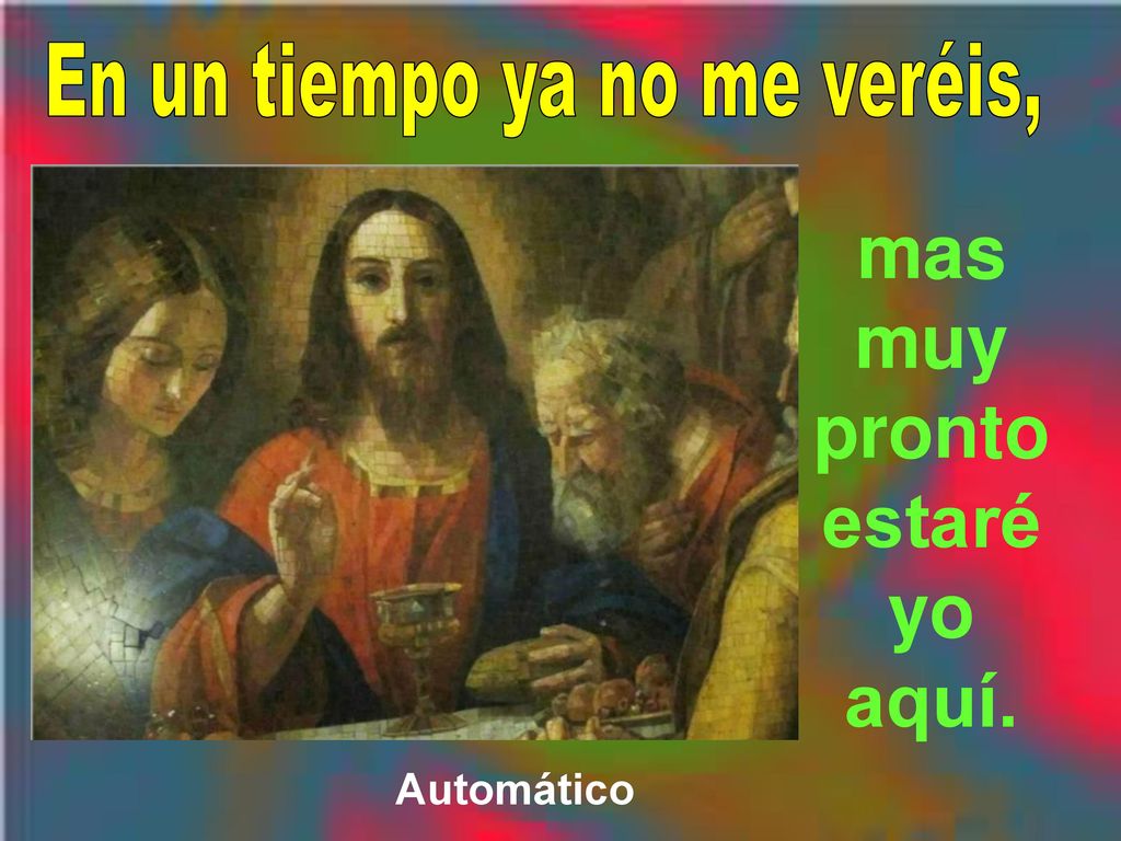 En un tiempo ya no me veréis, mas muy pronto estaré yo aquí.