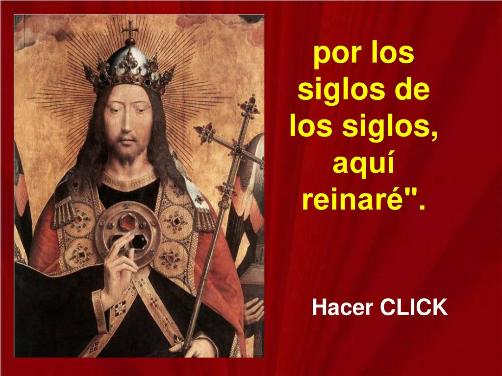 por los siglos de los siglos, aquí reinaré .