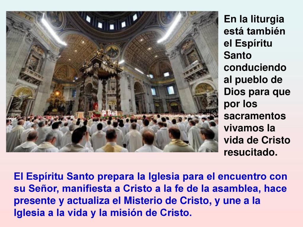 En la liturgia está también el Espíritu Santo conduciendo al pueblo de Dios para que por los sacramentos vivamos la vida de Cristo resucitado.