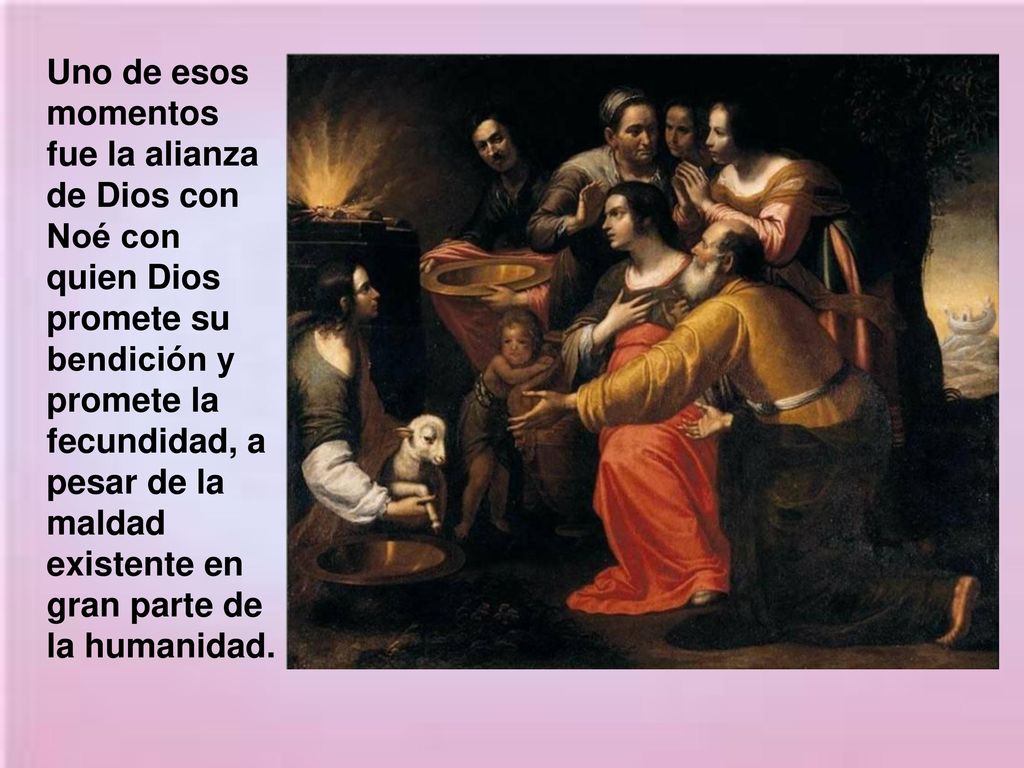 Uno de esos momentos fue la alianza de Dios con Noé con quien Dios promete su bendición y promete la fecundidad, a pesar de la maldad existente en gran parte de la humanidad.