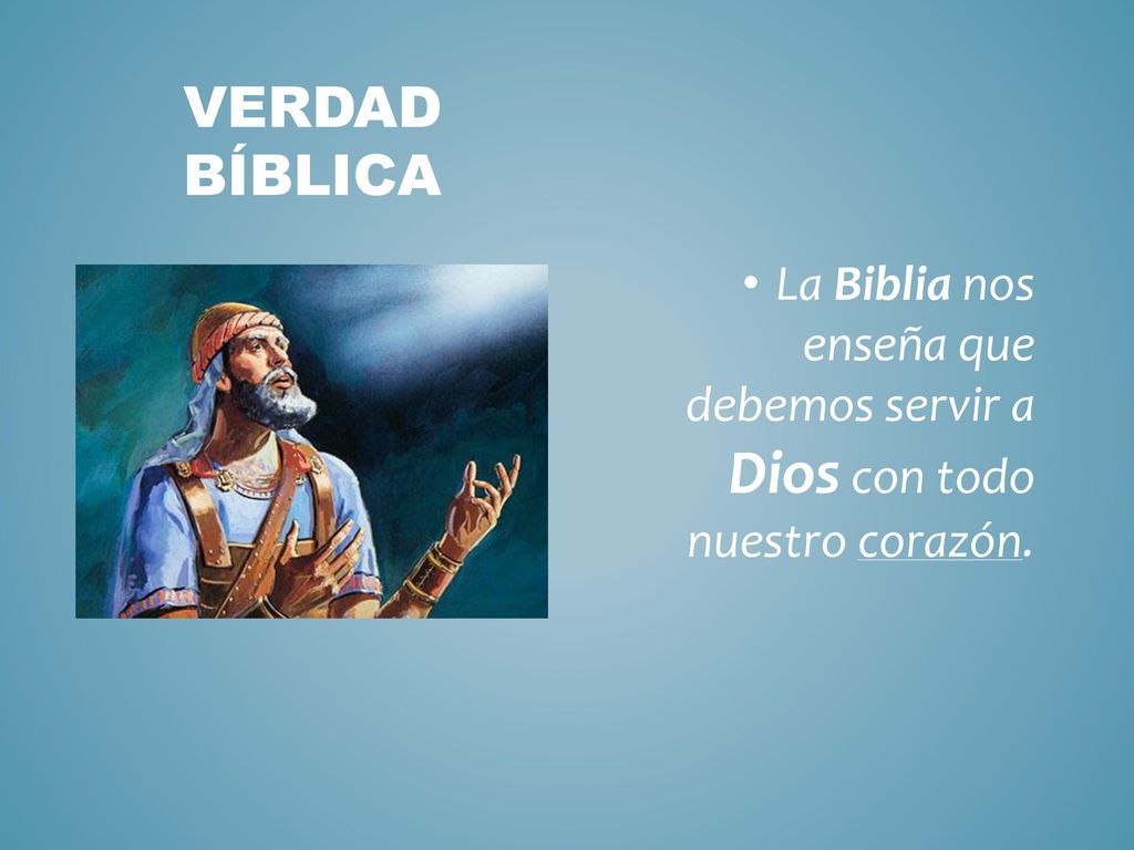 Verdad Bíblica La Biblia nos enseña que debemos servir a Dios con todo nuestro corazón.