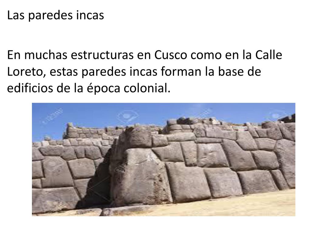 Las paredes incas En muchas estructuras en Cusco como en la Calle Loreto, estas paredes incas forman la base de edificios de la época colonial.