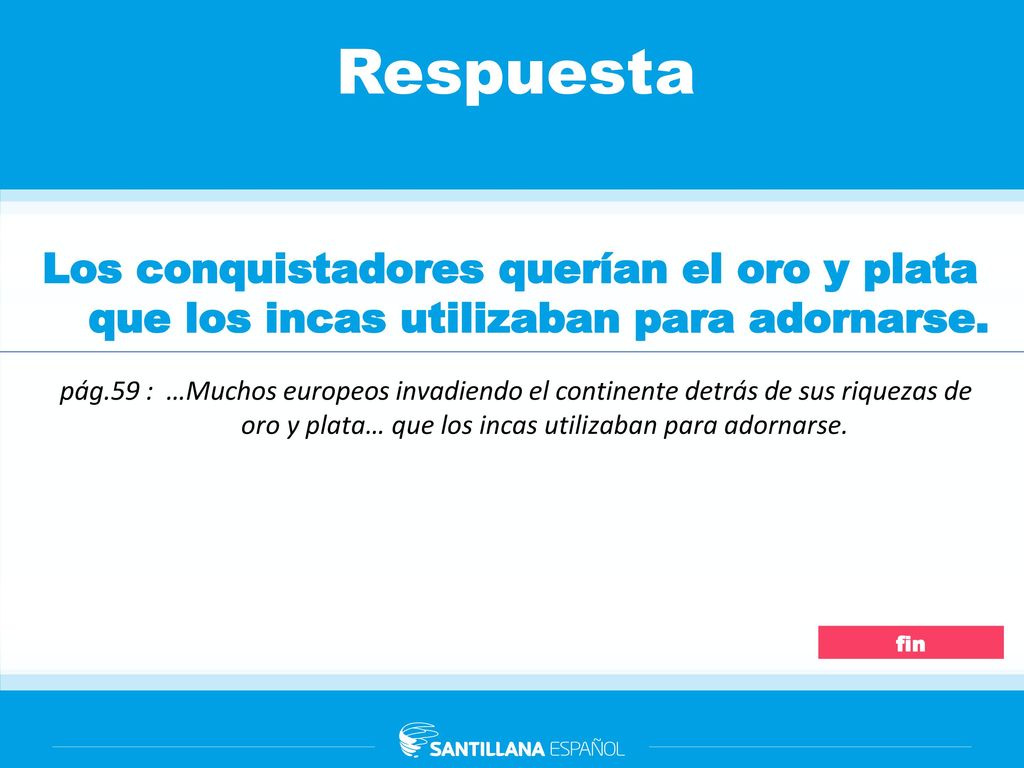Respuesta Los conquistadores querían el oro y plata que los incas utilizaban para adornarse.