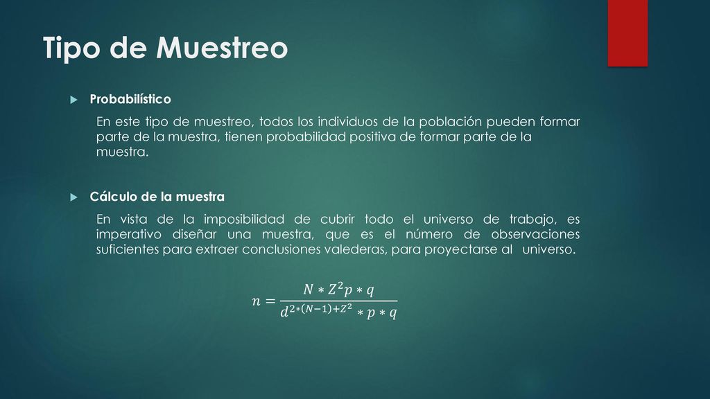 Tipo de Muestreo 𝑛= 𝑁∗ 𝑍 2 𝑝∗𝑞 𝑑 2∗ 𝑁−1 + 𝑍 2 ∗𝑝∗𝑞 Probabilístico