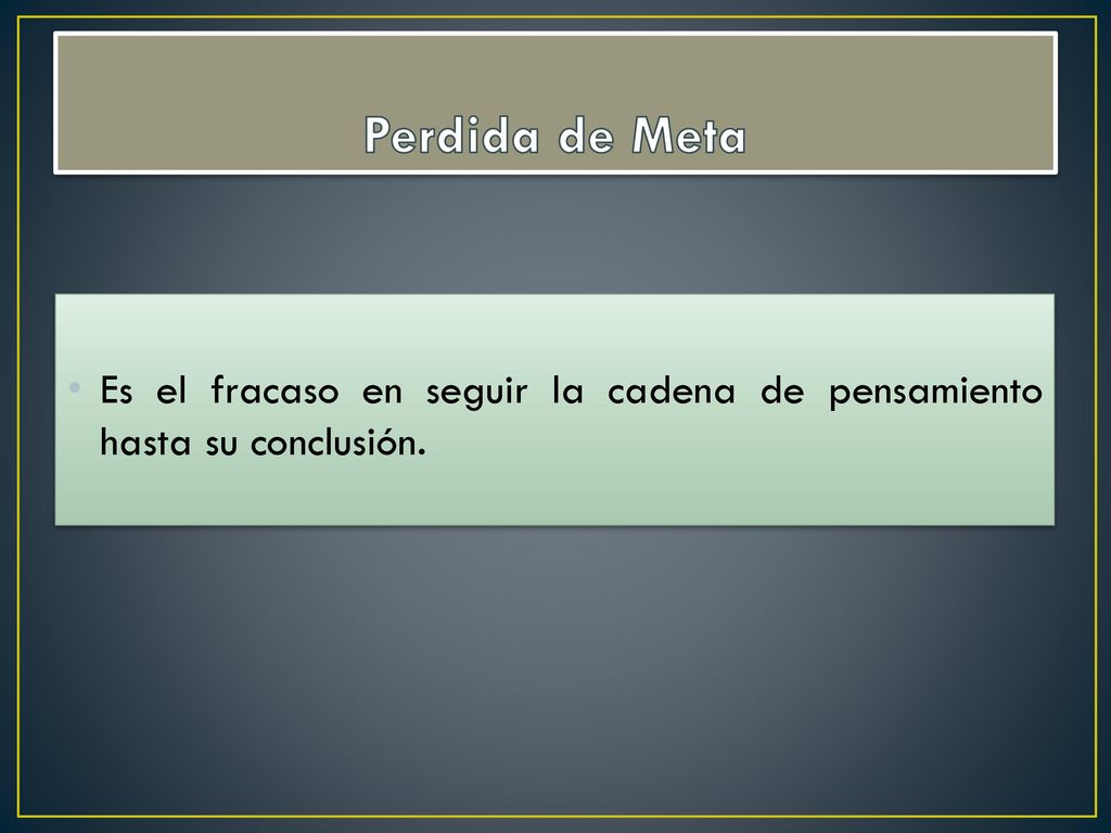 Perdida de Meta Es el fracaso en seguir la cadena de pensamiento hasta su conclusión.