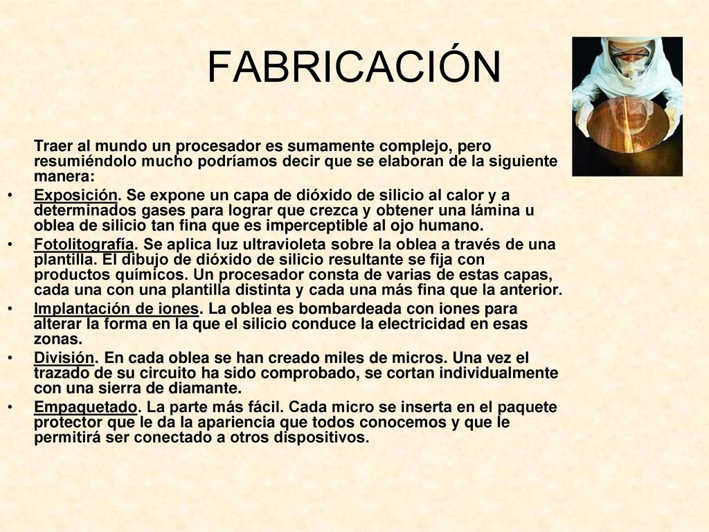 FABRICACIÓN Traer al mundo un procesador es sumamente complejo, pero resumiéndolo mucho podríamos decir que se elaboran de la siguiente manera: