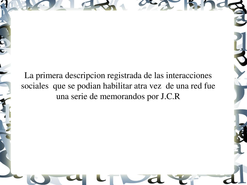 La primera descripcion registrada de las interacciones sociales que se podian habilitar atra vez de una red fue una serie de memorandos por J.C.R