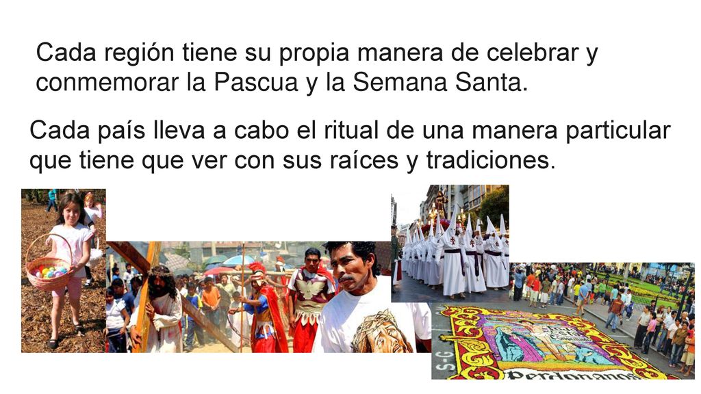 Cada región tiene su propia manera de celebrar y conmemorar la Pascua y la Semana Santa.