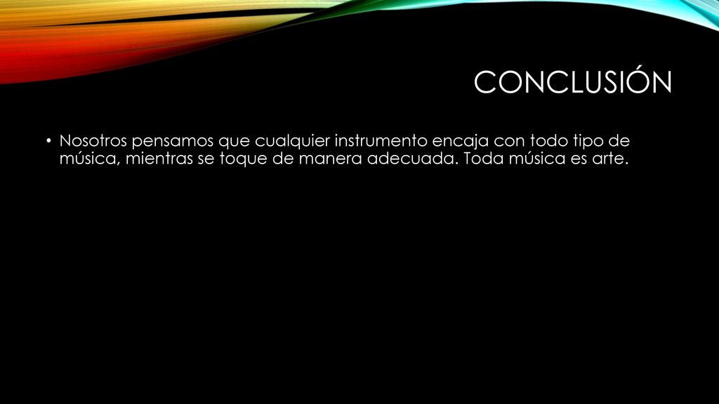 Conclusión Nosotros pensamos que cualquier instrumento encaja con todo tipo de música, mientras se toque de manera adecuada.