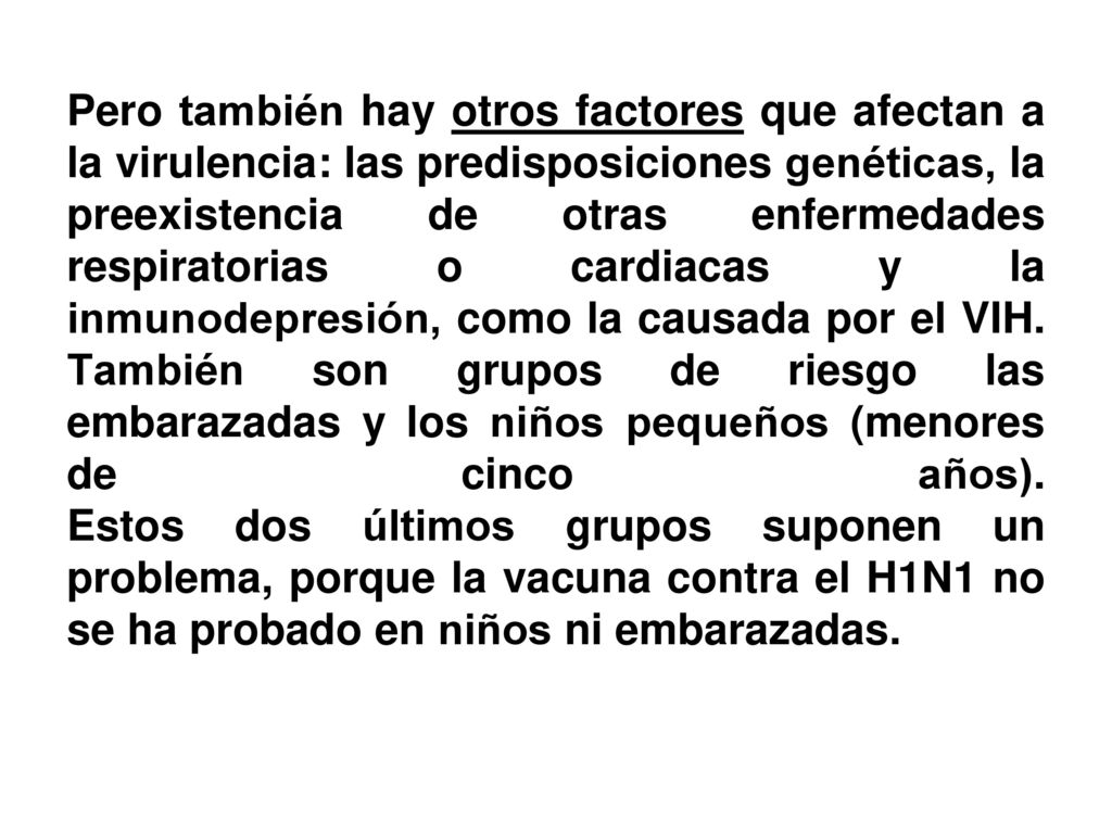 Pero también hay otros factores que afectan a la virulencia: las predisposiciones genéticas, la preexistencia de otras enfermedades respiratorias o cardiacas y la inmunodepresión, como la causada por el VIH.