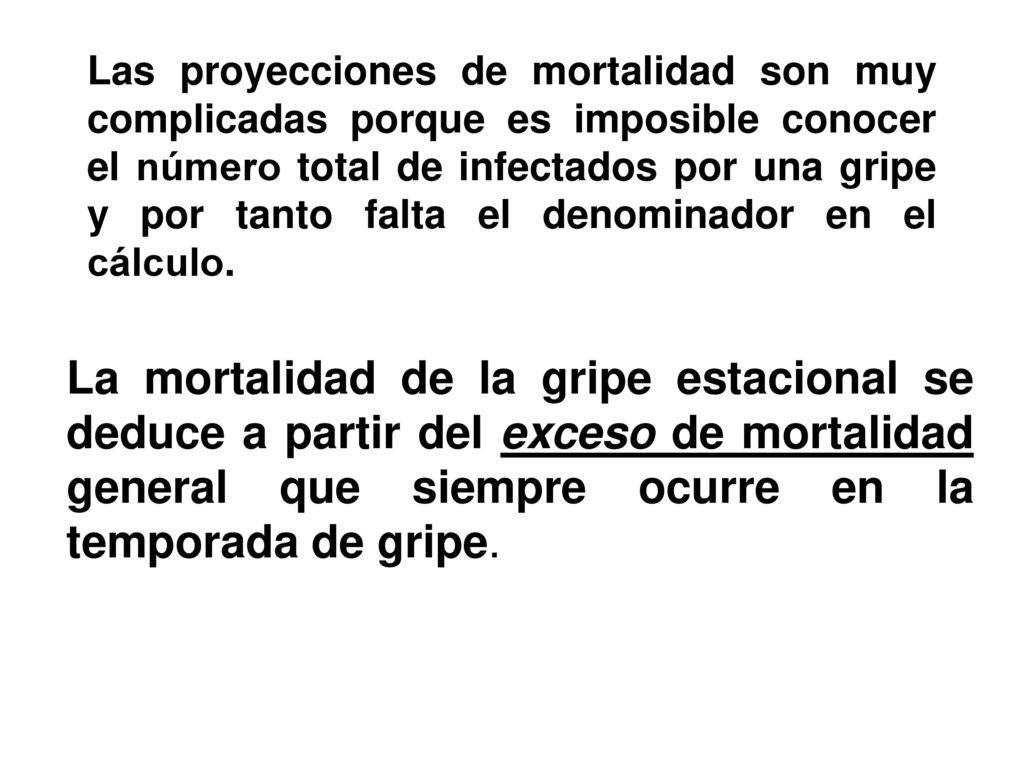 Las proyecciones de mortalidad son muy complicadas porque es imposible conocer el número total de infectados por una gripe y por tanto falta el denominador en el cálculo.