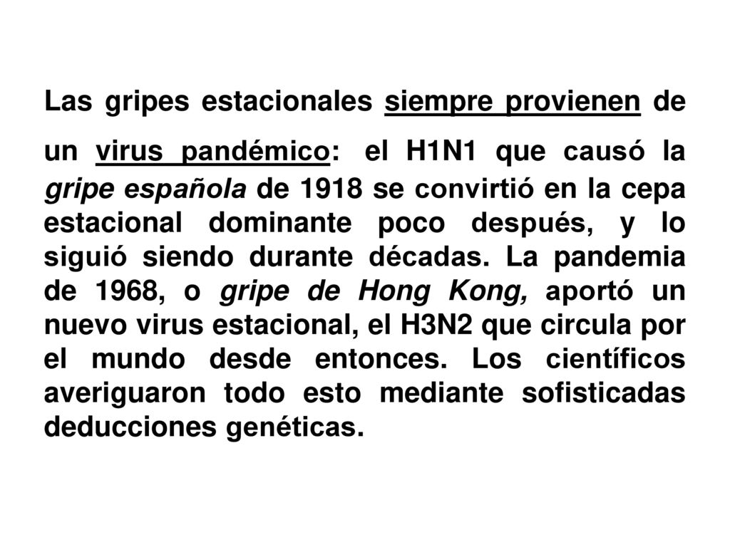 Las gripes estacionales siempre provienen de un virus pandémico: el H1N1 que causó la gripe española de 1918 se convirtió en la cepa estacional dominante poco después, y lo siguió siendo durante décadas.