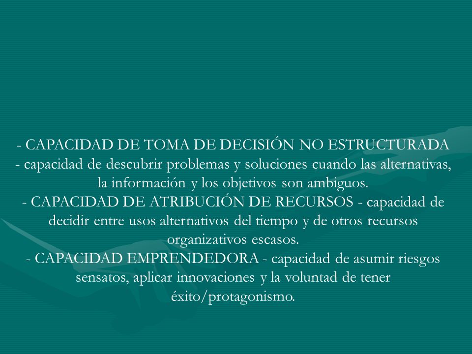 - CAPACIDAD DE TOMA DE DECISIÓN NO ESTRUCTURADA - capacidad de descubrir problemas y soluciones cuando las alternativas, la información y los objetivos son ambiguos.