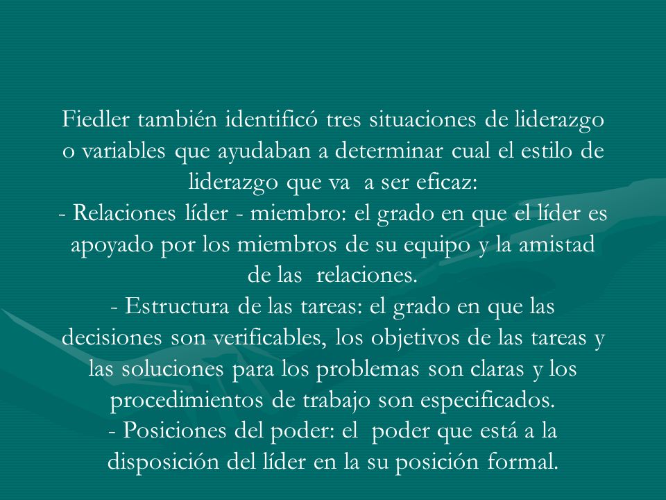Fiedler también identificó tres situaciones de liderazgo o variables que ayudaban a determinar cual el estilo de liderazgo que va a ser eficaz: