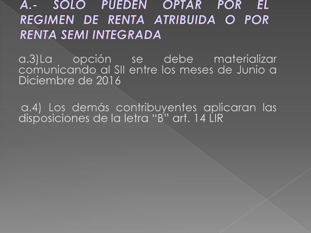 A.- SOLO PUEDEN OPTAR POR EL REGIMEN DE RENTA ATRIBUIDA O POR RENTA SEMI INTEGRADA