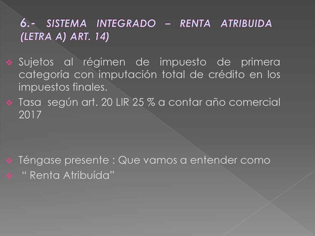 6.- SISTEMA INTEGRADO – RENTA ATRIBUIDA (LETRA A) ART. 14)