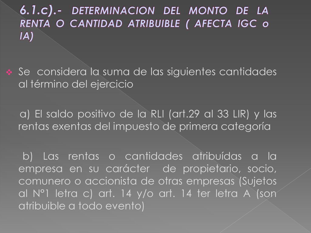 6.1.c).- DETERMINACION DEL MONTO DE LA RENTA O CANTIDAD ATRIBUIBLE ( AFECTA IGC o IA)
