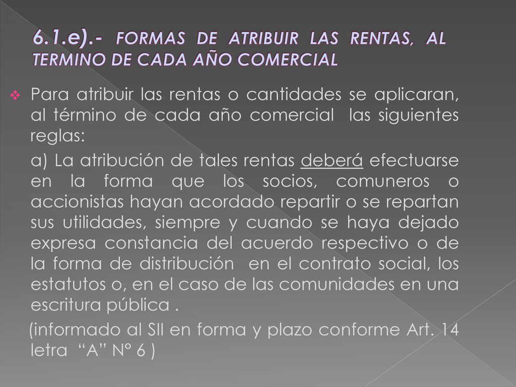 6.1.e).- FORMAS DE ATRIBUIR LAS RENTAS, AL TERMINO DE CADA AÑO COMERCIAL