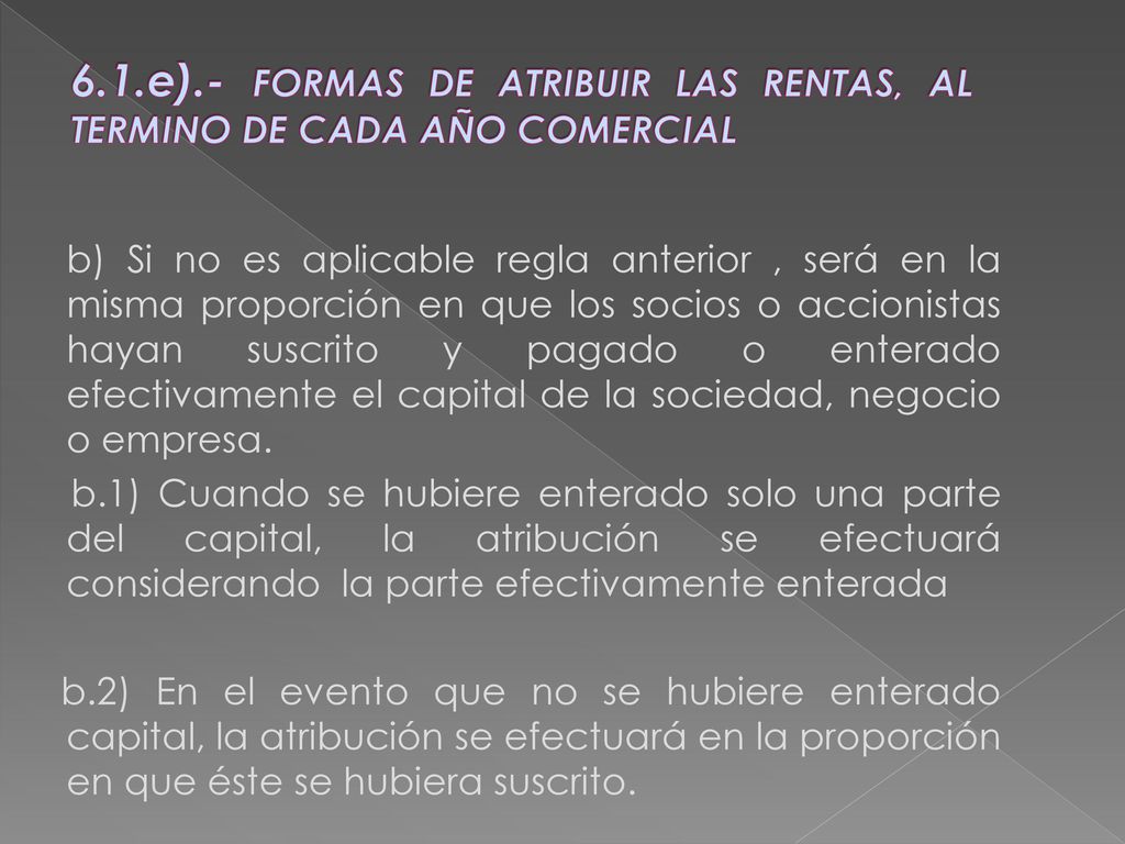 6.1.e).- FORMAS DE ATRIBUIR LAS RENTAS, AL TERMINO DE CADA AÑO COMERCIAL