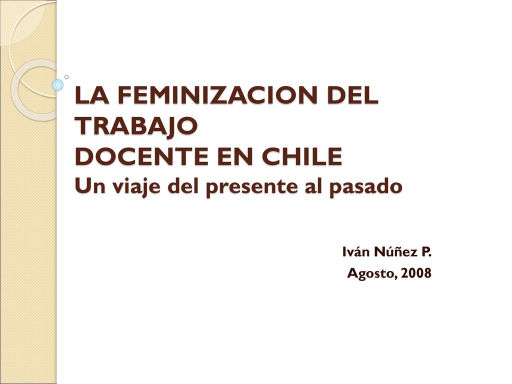 LA FEMINIZACION DEL TRABAJO DOCENTE EN CHILE Un viaje del presente al pasado