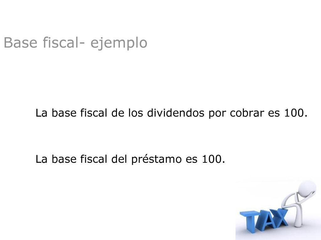 Base fiscal- ejemplo La base fiscal de los dividendos por cobrar es 100.