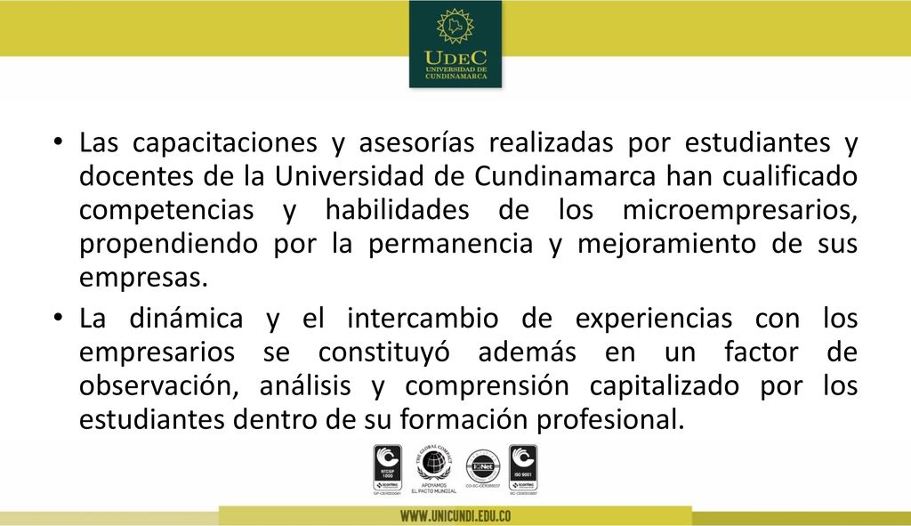 Las capacitaciones y asesorías realizadas por estudiantes y docentes de la Universidad de Cundinamarca han cualificado competencias y habilidades de los microempresarios, propendiendo por la permanencia y mejoramiento de sus empresas.