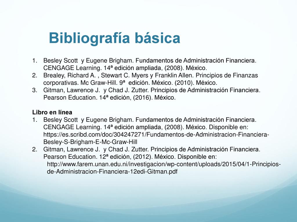 Bibliografía básica Besley Scott y Eugene Brigham. Fundamentos de Administración Financiera. CENGAGE Learning. 14ª edición ampliada, (2008). México.