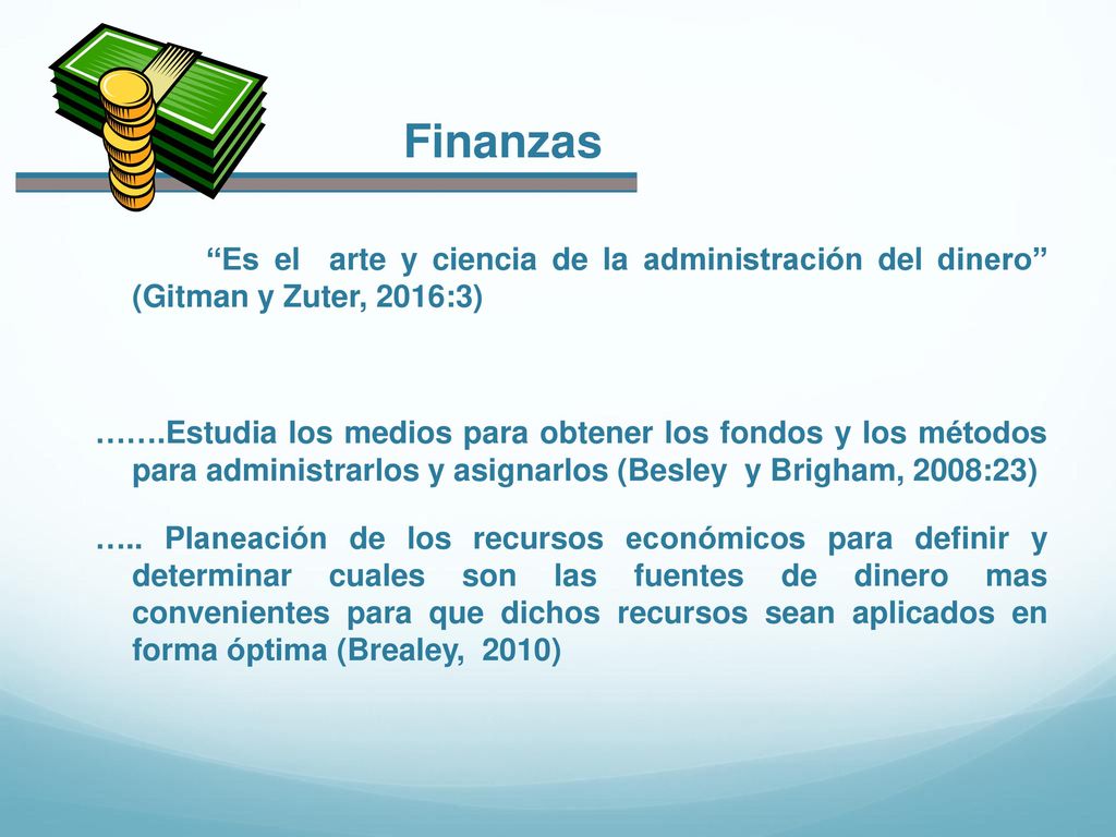 Finanzas Es el arte y ciencia de la administración del dinero (Gitman y Zuter, 2016:3)