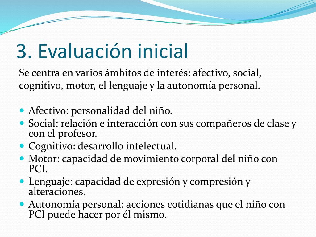 3. Evaluación inicial Se centra en varios ámbitos de interés: afectivo, social, cognitivo, motor, el lenguaje y la autonomía personal.