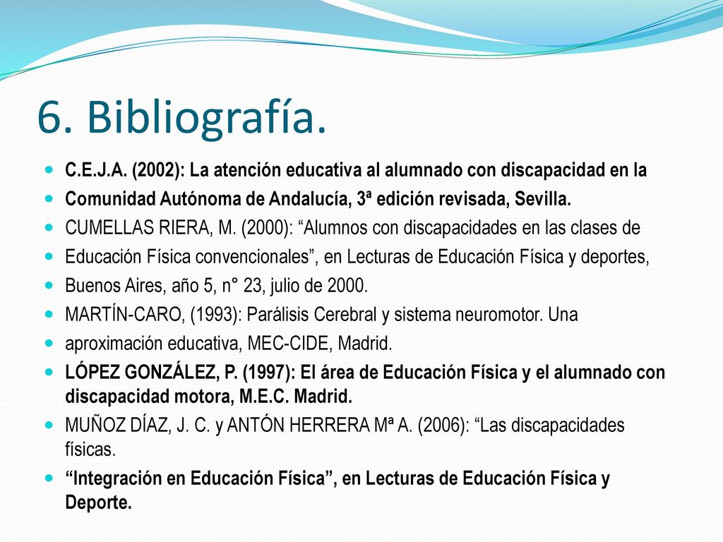 6. Bibliografía. C.E.J.A. (2002): La atención educativa al alumnado con discapacidad en la.